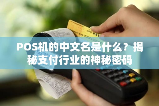 POS机的中文名是什么？揭秘支付行业的神秘密码