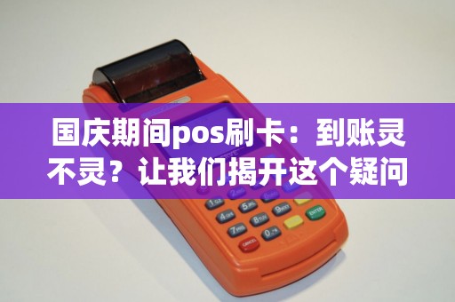 国庆期间pos刷卡：到账灵不灵？让我们揭开这个疑问的答案！