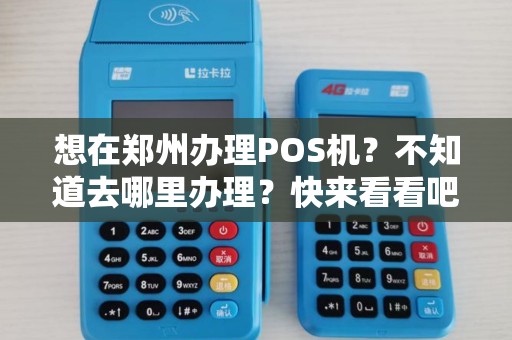 想在郑州办理POS机？不知道去哪里办理？快来看看吧！