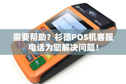 需要帮助？杉德POS机客服电话为您解决问题！
