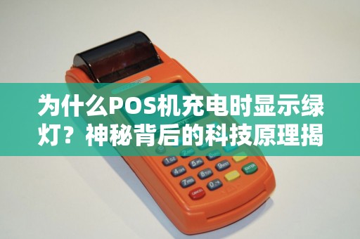 为什么POS机充电时显示绿灯？神秘背后的科技原理揭秘！