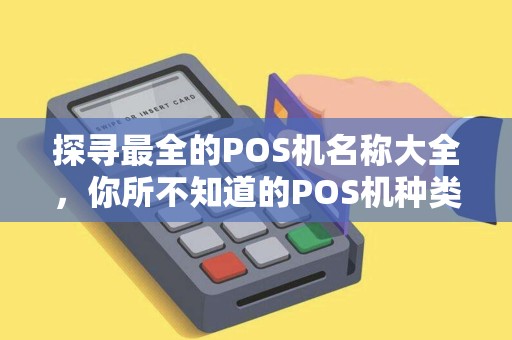 探寻最全的POS机名称大全，你所不知道的POS机种类有哪些？