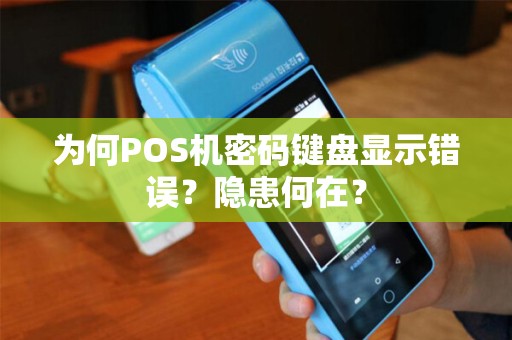 为何POS机密码键盘显示错误？隐患何在？
