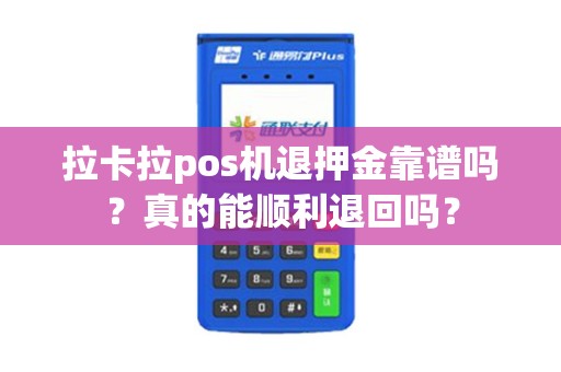 拉卡拉pos机退押金靠谱吗？真的能顺利退回吗？