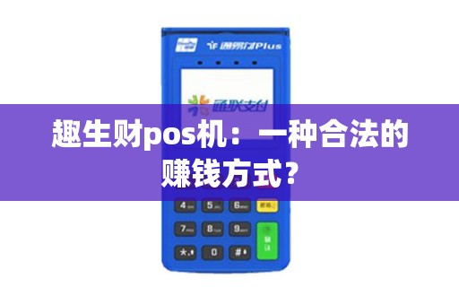 趣生财pos机：一种合法的赚钱方式？