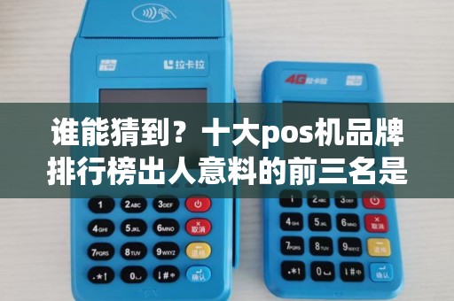 谁能猜到？十大pos机品牌排行榜出人意料的前三名是谁？