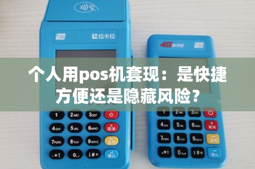 个人用pos机套现：是快捷方便还是隐藏风险？