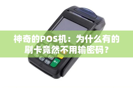 神奇的POS机：为什么有的刷卡竟然不用输密码？