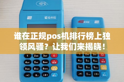 谁在正规pos机排行榜上独领风骚？让我们来揭晓！