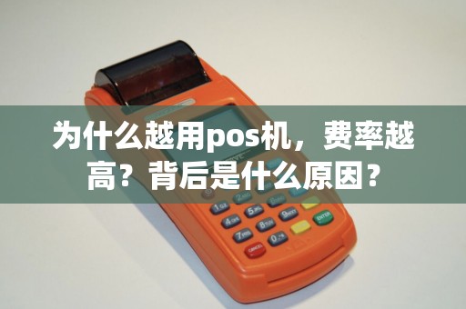 为什么越用pos机，费率越高？背后是什么原因？