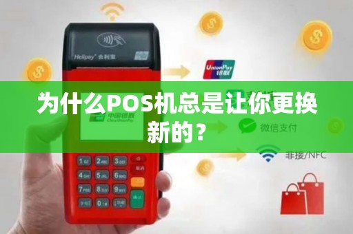 为什么POS机总是让你更换新的？