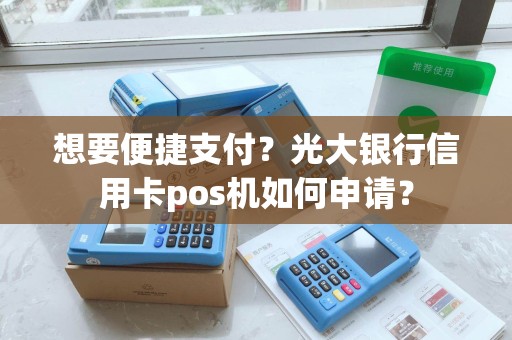 想要便捷支付？光大银行信用卡pos机如何申请？