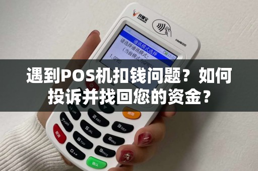 遇到POS机扣钱问题？如何投诉并找回您的资金？