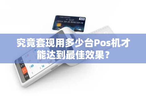 究竟套现用多少台Pos机才能达到最佳效果？