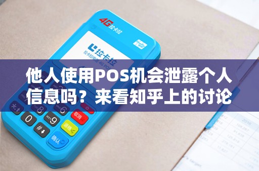 他人使用POS机会泄露个人信息吗？来看知乎上的讨论！