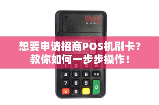 想要申请招商POS机刷卡？教你如何一步步操作！