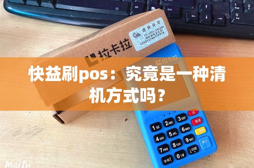 快益刷pos：究竟是一种清机方式吗？
