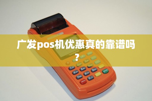 广发pos机优惠真的靠谱吗？