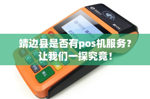 靖边县是否有pos机服务？让我们一探究竟！