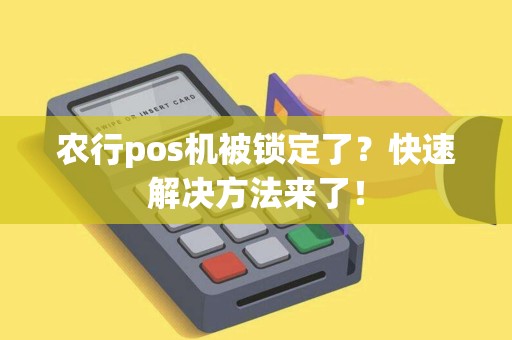 农行pos机被锁定了？快速解决方法来了！