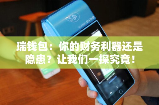 瑞钱包：你的财务利器还是隐患？让我们一探究竟！