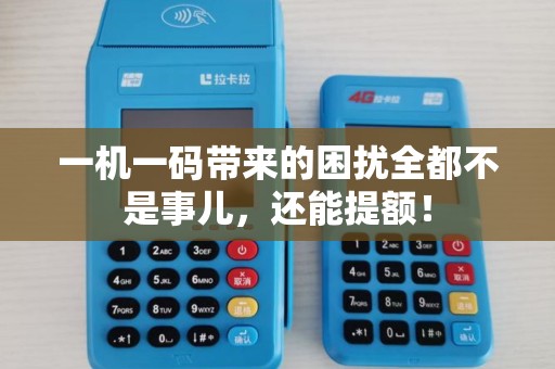 一机一码带来的困扰全都不是事儿，还能提额！