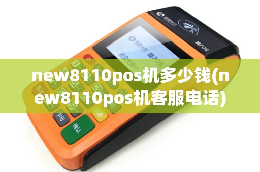 new8110pos机多少钱(new8110pos机客服电话)