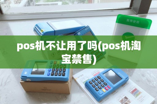pos机不让用了吗(pos机淘宝禁售)