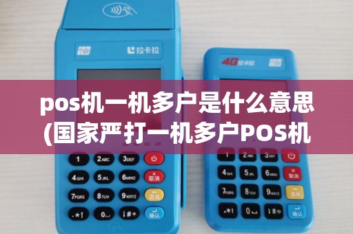 pos机一机多户是什么意思(国家严打一机多户POS机)