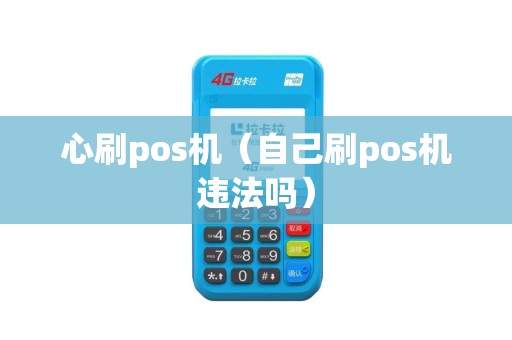心刷pos机（自己刷pos机违法吗）