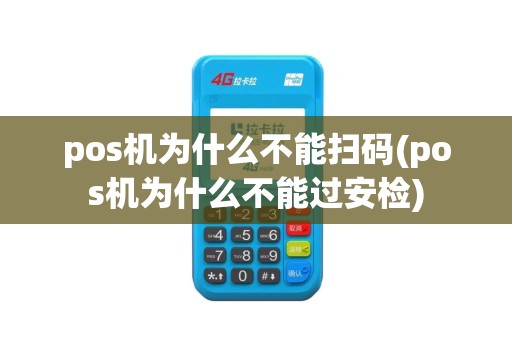 pos机为什么不能扫码(pos机为什么不能过安检)