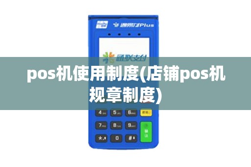 pos机使用制度(店铺pos机规章制度)