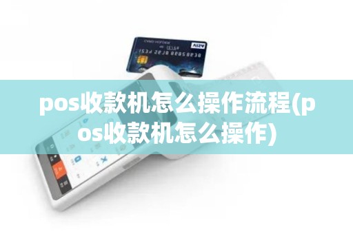 pos收款机怎么操作流程(pos收款机怎么操作)