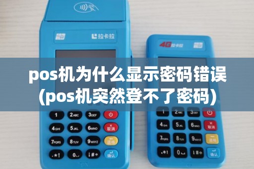 pos机为什么显示密码错误(pos机突然登不了密码)