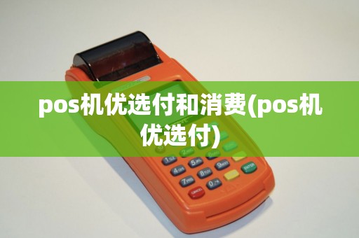 pos机优选付和消费(pos机优选付)
