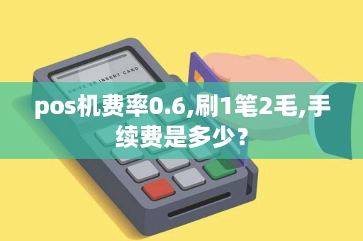 pos机费率0.6,刷1笔2毛,手续费是多少？