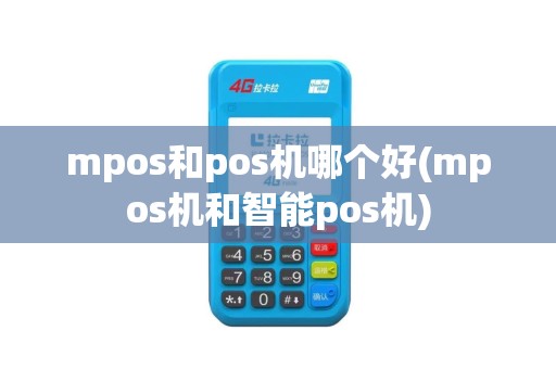 mpos和pos机哪个好(mpos机和智能pos机)