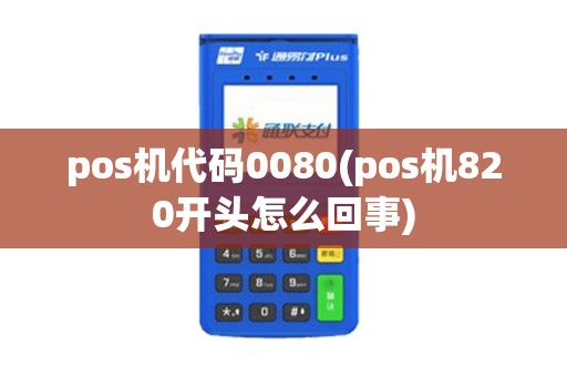 pos机代码0080(pos机820开头怎么回事)