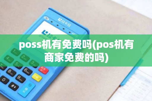 poss机有免费吗(pos机有商家免费的吗)