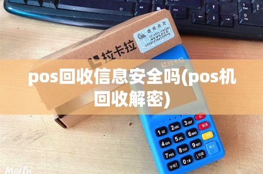 pos回收信息安全吗(pos机回收解密)