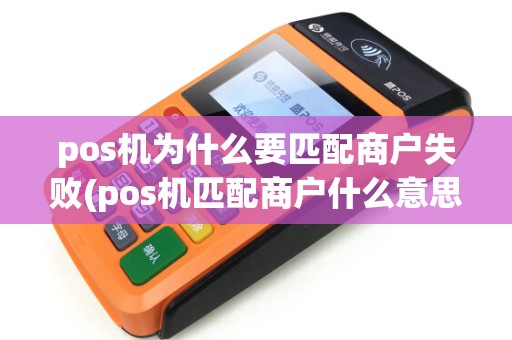 pos机为什么要匹配商户失败(pos机匹配商户什么意思)