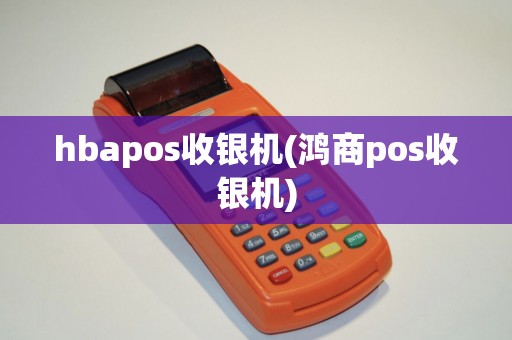 hbapos收银机(鸿商pos收银机)