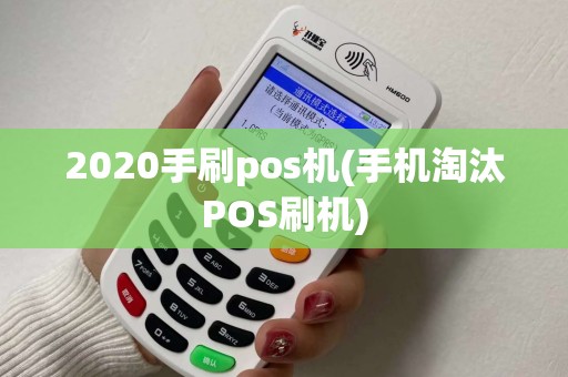 2020手刷pos机(手机淘汰POS刷机)