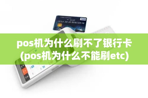 pos机为什么刷不了银行卡(pos机为什么不能刷etc)