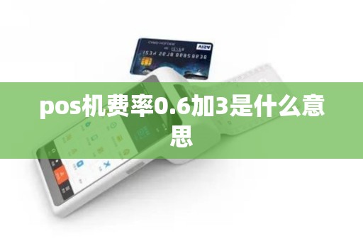 pos机费率0.6加3是什么意思