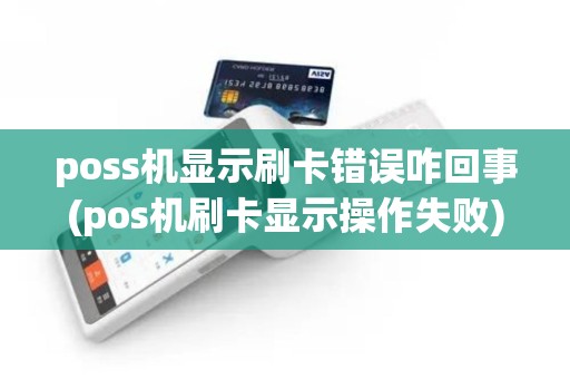 poss机显示刷卡错误咋回事(pos机刷卡显示操作失败)