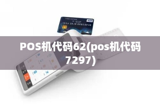POS机代码62(pos机代码7297)