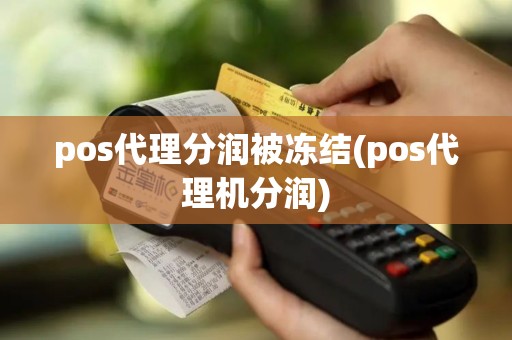 pos代理分润被冻结(pos代理机分润)