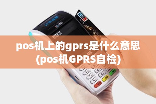 pos机上的gprs是什么意思(pos机GPRS自检)