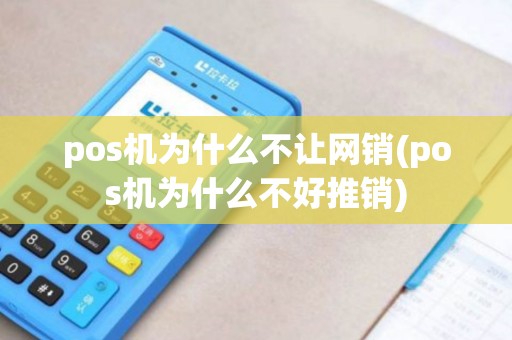 pos机为什么不让网销(pos机为什么不好推销)